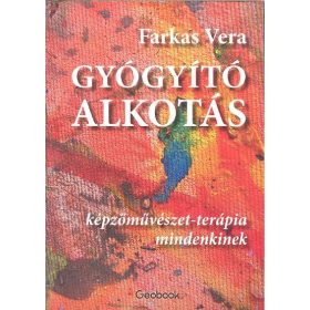   Farkas Vera: Gyógyító alkotás /Képzőművészet-terápia mindenkinek