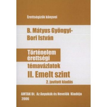   B. Mátyus Gyöngyi, Bori István: Történelem érettségi II. Emelt szint