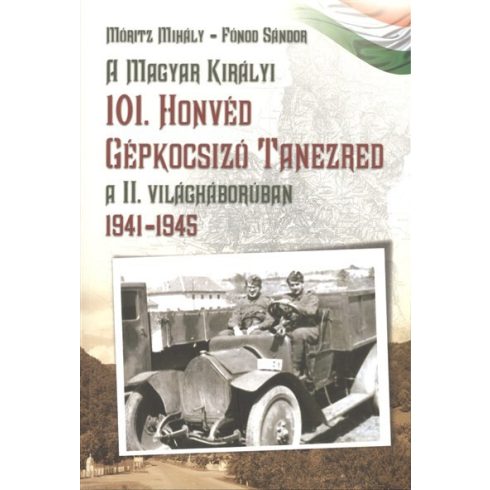 Fónod Sándor: A magyar királyi 101. honvéd gépkocsizó tanezred a II. világháborúban 1941-1945.