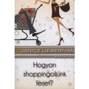   Bonnie Teller, Dr. Vágási Emőke, Janice Lieberman: Hogyan shoppingoljunk férjet?