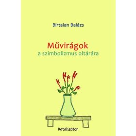   Birtalan Balázs: Művirágok a szimbolizmus oltárára (antikvár)
