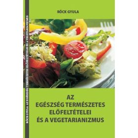   Röck Gyula: Az egészség természetes előfeltételei és a vegetarianizmus