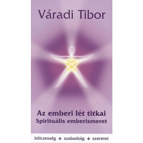 VÁRADI TIBOR: AZ EMBERI LÉT TITKAI - SPIRITUÁLIS EMBERISMERET