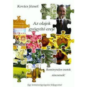   KOVÁCS JÓZSEF: AZ OLAJOK GYÓGYÍTÓ EREJE - REMÉNYTELEN ESETEK NINCSENEK!