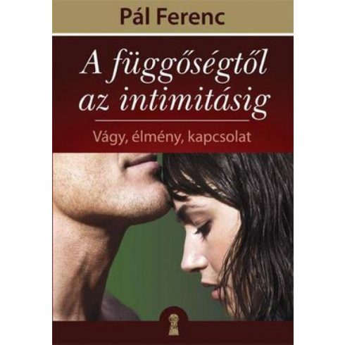 Pál Ferenc: A függőségtől az intimitásig - Vágy, élmény, kapcsolat