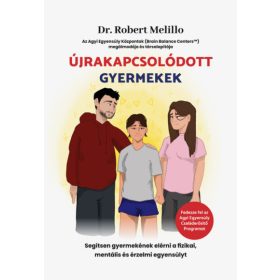   Dr. Robert Melillo: Újrakapcsolódott gyermekek - Segítsen gyermekének elérni a fizikai, mentális és érzelmi egyensúlyt