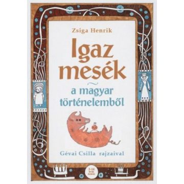 Zsiga Henrik: Igaz mesék a magyar történelemből
