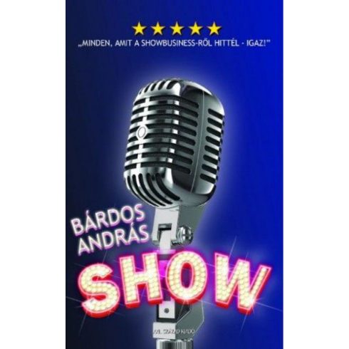 Bárdos András: Show - Minden, amit a showbusiness-ről hittél - igaz!