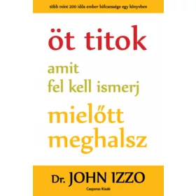   Dr. John Izzo: Öt titok amit fel kell ismerj mielőtt meghalsz
