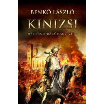 Benkő László: Kinizsi - Mátyás király hadvezére