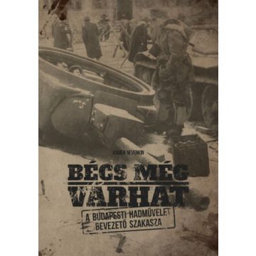   Kamen Nevenkin: Bécs még várhat - A budapesti hadművelet bevezető szakasza