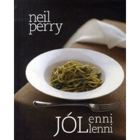 Neil Perry: Jól enni, jó lenni