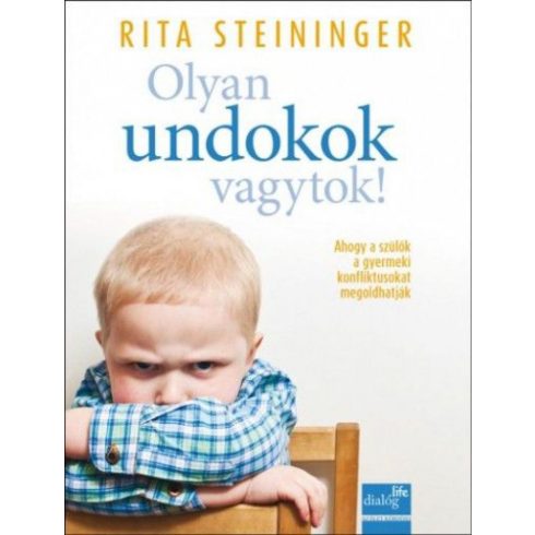 Rita Steininger: Olyan undokok vagytok! - Ahogy a szülők, óvónők a gyermeki konfliktusokat megoldhatják
