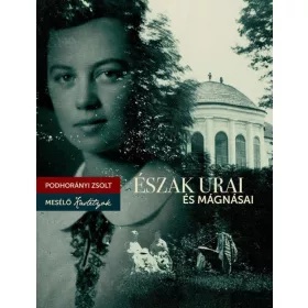   PODHORÁNYI ZSOLT: ÉSZAK URAI ÉS MÁGNÁSAI - MESÉLŐ KASTÉLYOK