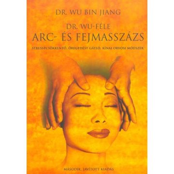   Dr. Wu Bin Jiang: Dr. Wu-féle arc- és fejmasszázs /Stresszcsökkentő, öregedést gátló, kínai orvosi módszer