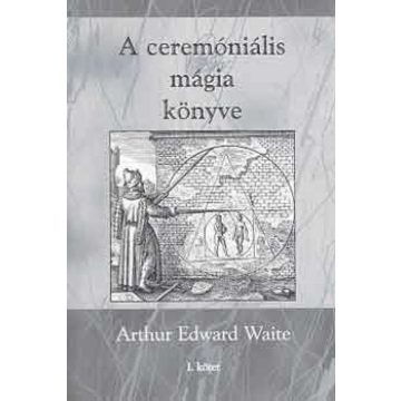   Arthur Edward Waite: A ceremóniális mágia könyve I. kötet