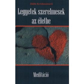   Jiddu Krishnamurti, K. Bényei Mária: Legyetek szerelmesek az életbe - Meditáció