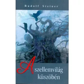 Rudolf Steiner: A szellemvilág küszöbén
