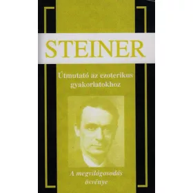   Rudolf Steiner: Útmutató az ezoterikus gyakorlatokhoz - A megvilágosodás ösvénye