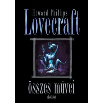   Howard Phillips Lovecraft: Howard Phillips Lovecraft összes művei - Első kötet