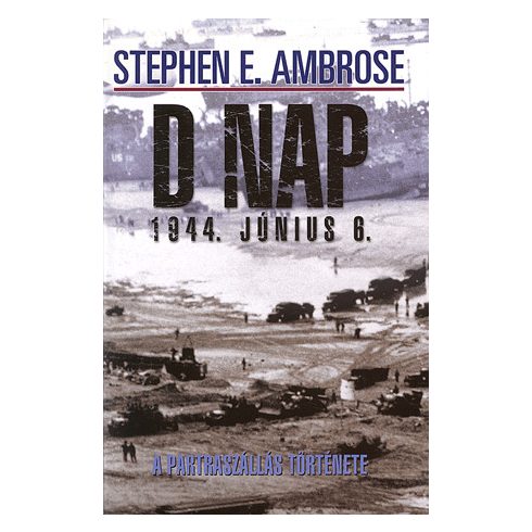 Stephen E. Ambrose: D nap - A partraszállás története