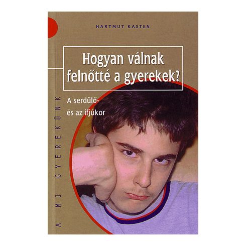 Hartmut Kasten: HOGYAN VÁLNAK FELNŐTTÉ A GYEREKEK? - A SERDÜLŐ ÉS AZ IFJÚKOR