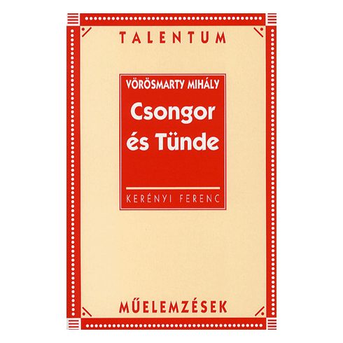 KERÉNYI FERENC: Vörösmarty Mihály: Csongor és Tünde - Talentum műelemzések