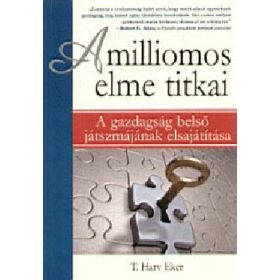   Harv T. Eker: A milliomos elme titkai - A gazdagság belső játszmájának elsajátítása