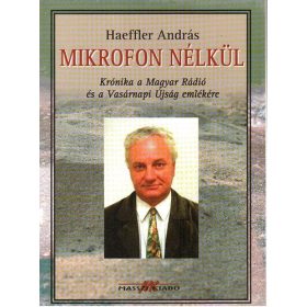   Haeffler András: Mikrofon nélkül (Krónika a Magyar Rádió és a Vasárnapi Újság emlékére) (antikvár)