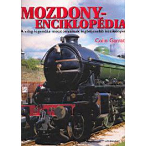 Colin Garratt: Mozdonyenciklopédia - A világ legendás mozdonyainak legteljesebb kézikönyve