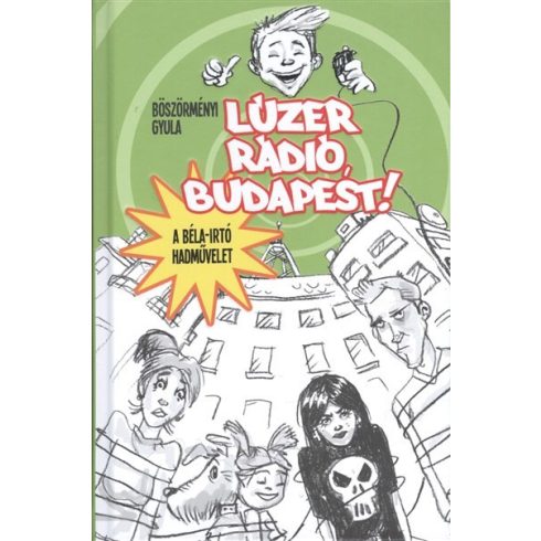 Böszörményi Gyula: Lúzer Rádió, Budapest! - A Béla-írtó hadművelet
