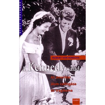   RIMSCHA ROBERT VON: A Kennedy család - Az amerikai álom csillogása és tragikuma
