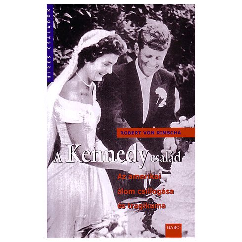 RIMSCHA ROBERT VON: A Kennedy család - Az amerikai álom csillogása és tragikuma
