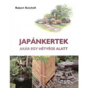 Robert Ketchell: Japánkertek - Akár egy hétvége alatt