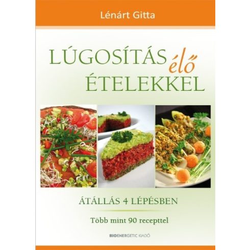 Lénárt Gitta: Lúgosítás élő ételekkel - Átállás 4 lépésben - Több mint 90 recepttel (antikvár)