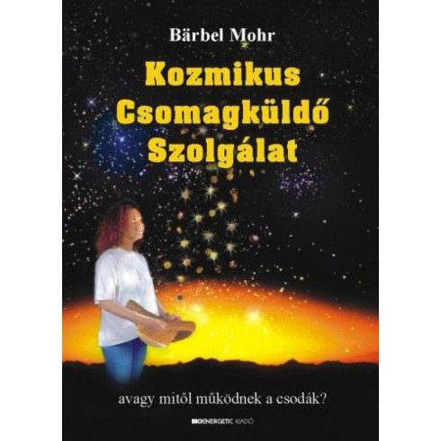 Bärbel Mohr: Kozmikus Csomagküldő Szolgálat - Avagy mitől működnek a csodák?