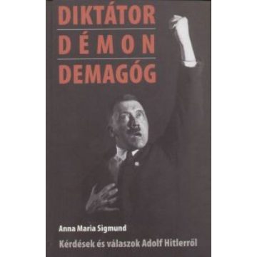   Anna Maria Sigmund: Diktátor, démon, demagóg - Kérdések és válaszok Adolf Hitlerről