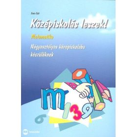   Soós Edit: Középiskolás leszek! - Matematika - Négyosztályos középiskolába készülőknek