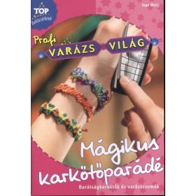   Inge Walz: Mágikus karkötőparádé - Barátságkarkötők és varázscsomók