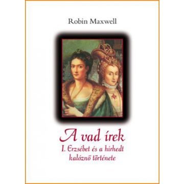   Robin Maxwell: A vad írek - I. Erzsébet és a hírhedt kalóznő története
