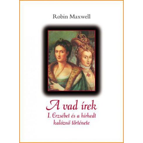 Robin Maxwell: A vad írek - I. Erzsébet és a hírhedt kalóznő története