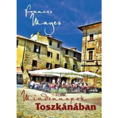 Frances Mayes: Mindennapok Toszkánában