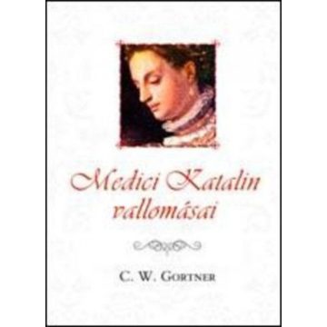 C. W. Gortner: Medici Katalin vallomásai