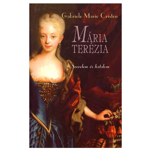 Gabriele Marie Cristen: Mária Terézia - Szerelem és hatalom