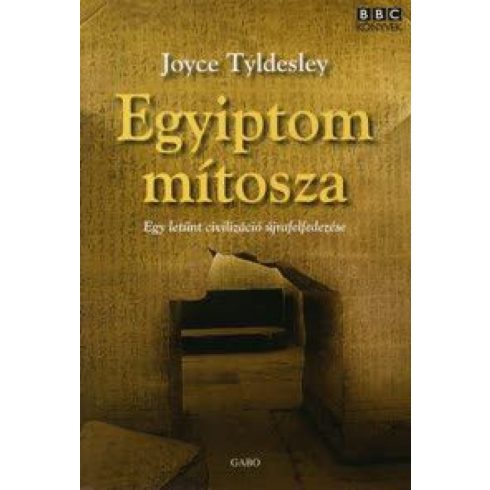 Tyldesley Joyce: Egyiptom mítosza - Egy letűnt civilizáció újrafelfedezése