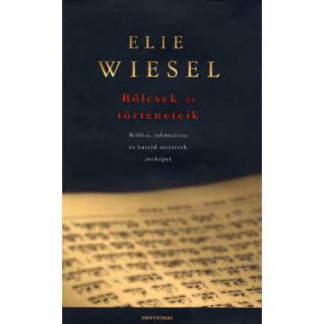   Wiesel Elie: Bölcsek és történeteik - Bibliai, talmudista és haszid mesterek arcképei