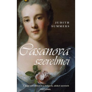   Summers Judith: Casanova szerelmei - A nagy nőcsábász és a hölgyek, akiket szeretett