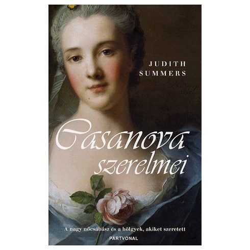 Summers Judith: Casanova szerelmei - A nagy nőcsábász és a hölgyek, akiket szeretett