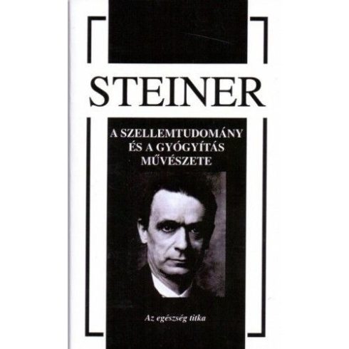 Rudolf Steiner: A szellemtudomány és a gyógyítás művészete - Az egészség titka