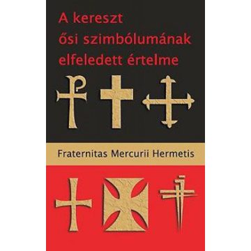  Fraternitas Mercurii Hermetis: A kereszt ősi szimbólumának elfeledett értelme